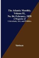 The Atlantic Monthly, Volume 01, No. 04, February, 1858; A Magazine of Literature, Art, and Politics - Various - cover