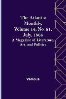 The Atlantic Monthly, Volume 14, No. 81, July, 1864; A Magazine of Literature, Art, and Politics - Various - cover