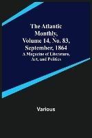 The Atlantic Monthly, Volume 14, No. 83, September, 1864; A Magazine of Literature, Art, and Politics - Various - cover