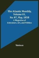 The Atlantic Monthly, Volume 01, No. 07, May, 1858; A Magazine of Literature, Art, and Politics - Various - cover