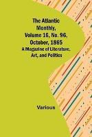 The Atlantic Monthly, Volume 16, No. 96, October, 1865; A Magazine of Literature, Art, and Politics - Various - cover