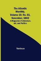 The Atlantic Monthly, Volume 10, No. 61, November, 1862; A Magazine of Literature, Art, and Politics - Various - cover
