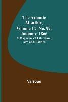 The Atlantic Monthly, Volume 17, No. 99, January, 1866; A Magazine of Literature, Art, and Politics - Various - cover