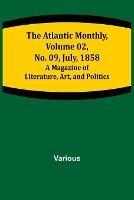 The Atlantic Monthly, Volume 02, No. 09, July, 1858; A Magazine of Literature, Art, and Politics - Various - cover