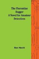 The Florentine Dagger A Novel for Amateur Detectives - Ben Hecht - cover