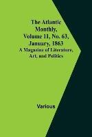 The Atlantic Monthly, Volume 11, No. 63, January, 1863; A Magazine of Literature, Art, and Politics - Various - cover