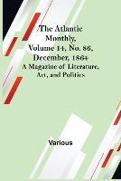 The Atlantic Monthly, Volume 14, No. 86, December, 1864; A Magazine of Literature, Art, and Politics - Various - cover