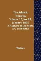 The Atlantic Monthly, Volume 15, No. 87, January, 1865; A Magazine of Literature, Art, and Politics - Various - cover