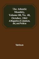 The Atlantic Monthly, Volume 08, No. 48, October, 1861; A Magazine of Literature, Art, and Politics - Various - cover