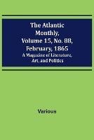 The Atlantic Monthly, Volume 15, No. 88, February, 1865; A Magazine of Literature, Art, and Politics - Various - cover