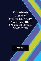 The Atlantic Monthly, Volume 08, No. 49, November, 1861; A Magazine of Literature, Art, and Politics - Various - cover