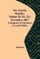 The Atlantic Monthly, Volume 20, No. 121, November, 1867; A Magazine of Literature, Art, and Politics - Various - cover