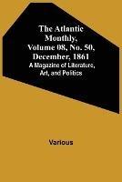 The Atlantic Monthly, Volume 08, No. 50, December, 1861; A Magazine of Literature, Art, and Politics - Various - cover