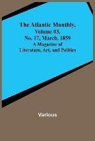 The Atlantic Monthly, Volume 03, No. 17, March, 1859; A Magazine of Literature, Art, and Politics - Various - cover