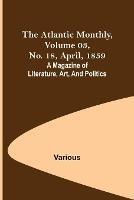 The Atlantic Monthly, Volume 03, No. 18, April, 1859; A Magazine of Literature, Art, and Politics - Various - cover