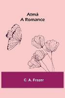 Atma; A Romance - C A Frazer - cover