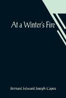 At a Winter's Fire - Bernard Edward Joseph Capes - cover