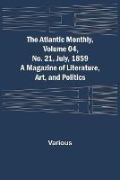 The Atlantic Monthly, Volume 04, No. 21, July, 1859; A Magazine of Literature, Art, and Politics - Various - cover
