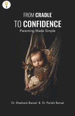 From Cradle to Confidence: Parenting Made Simple - Shashank Bansal - cover