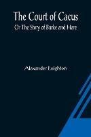 The Court of Cacus; Or The Story of Burke and Hare - Alexander Leighton - cover