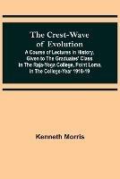 The Crest-Wave of Evolution; A Course of Lectures in History, Given to the Graduates' Class in the Raja-Yoga College, Point Loma, in the College-Year 1918-19 - Kenneth Morris - cover