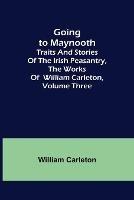 Going to Maynooth; Traits and Stories of the Irish Peasantry, The Works of William Carleton, Volume Three - William Carleton - cover