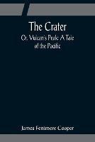 The Crater; Or, Vulcan's Peak: A Tale of the Pacific - James Fenimore Cooper - cover