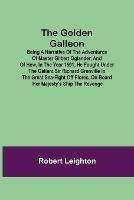 The Golden Galleon; Being a Narrative of the Adventures of Master Gilbert Oglander, and of how, in the Year 1591, he fought under the gallant Sir Richard Grenville in the Great Sea-fight off Flores, on board her Majesty's Ship the Revenge - Robert Leighton - cover