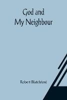 God and My Neighbour - Robert Blatchford - cover