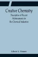 Creative Chemistry; Descriptive of Recent Achievements in the Chemical Industries - Edwin E Slosson - cover