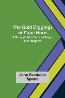 The Gold Diggings of Cape Horn: A Study of Life in Tierra del Fuego and Patagonia - John Randolph Spears - cover