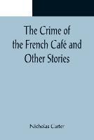 The Crime of the French Cafe and Other Stories - Nicholas Carter - cover