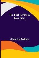 The Fool A Play in Four Acts - Channing Pollock - cover