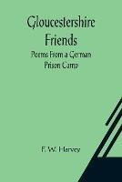 Gloucestershire Friends: Poems From a German Prison Camp - F W Harvey - cover