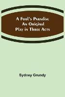 A Fool's Paradise An Original Play in Three Acts