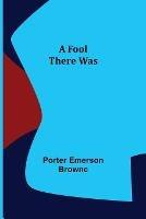 A Fool There Was - Porter Emerson Browne - cover