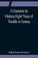 A Footnote to History Eight Years of Trouble in Samoa - Robert Louis Stevenson - cover