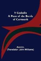Y Gododin: A Poem of the Battle of Cattraeth - Aneirin - cover