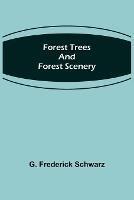Forest Trees and Forest Scenery - G Frederick Schwarz - cover