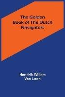 The Golden Book of the Dutch Navigators - Hendrik Willem Van Loon - cover