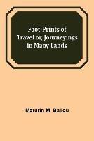 Foot-prints of Travel or, Journeyings in Many Lands - Maturin M Ballou - cover
