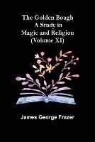 The Golden Bough: A Study in Magic and Religion (Volume XI)