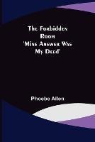 The Forbidden Room 'Mine Answer was my Deed' - Phoebe Allen - cover