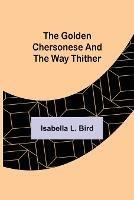 The Golden Chersonese and the Way Thither - Isabella L Bird - cover