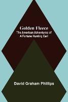 Golden Fleece: The American Adventures of a Fortune Hunting Earl - David Graham Phillips - cover