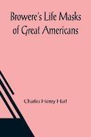 Browere's Life Masks of Great Americans - Charles Henry Hart - cover