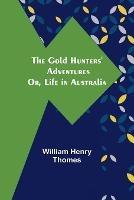 The Gold Hunters' Adventures; Or, Life in Australia - William Henry Thomes - cover