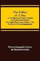 The Follies of a Day; or, The Marriage of Figaro A Comedy, as it is now performing at the Theatre-Royal, Covent-Garden. From the French of M. de Beaumarchais - Pierre-Augustin Caron De Beaumarchais - cover