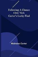 Following a Chance Clew Nick Carter's Lucky Find - Nicholas Carter - cover