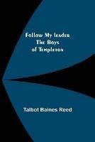 Follow My leader The Boys of Templeton - Talbot Baines Reed - cover